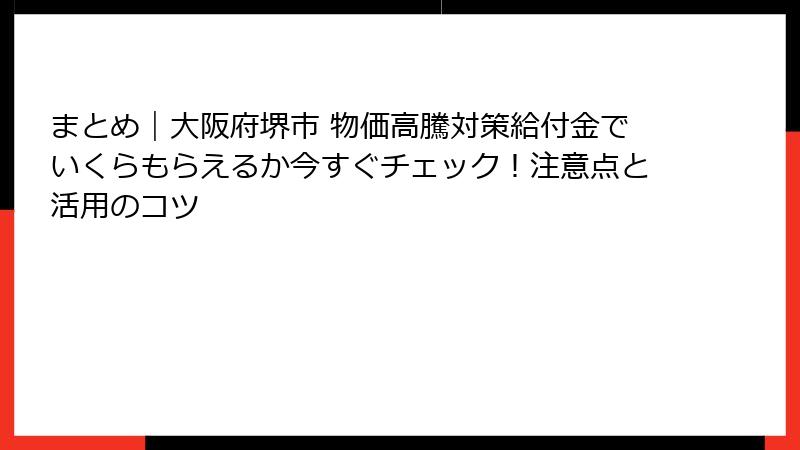 まとめ｜大阪府堺市 物価高騰対策給付金でいくらもらえるか今すぐチェック！注意点と活用のコツ