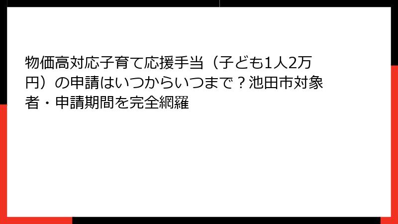物価高対応子育て応援手当(子ども1人2万円)の申請はいつからいつまで?池田市対象者・申請期間を完全網羅