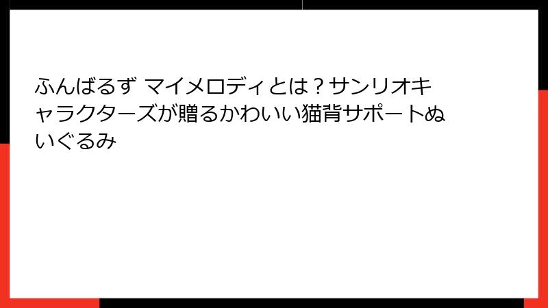 ふんばるず マイメロディとは？サンリオキャラクターズが贈るかわいい猫背サポートぬいぐるみ