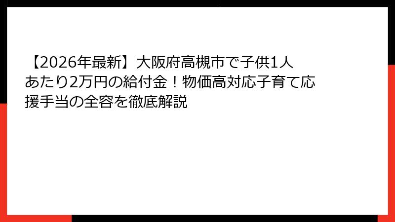 【2026年最新】大阪府高槻市で子供1人あたり2万円の給付金！物価高対応子育て応援手当の全容を徹底解説