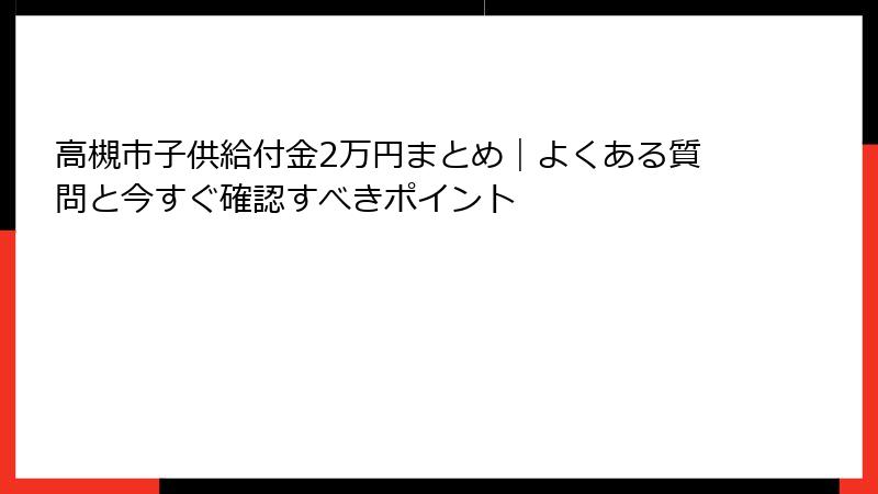 高槻市子供給付金2万円まとめ｜よくある質問と今すぐ確認すべきポイント