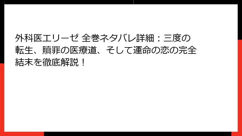 外科医エリーゼ 全巻ネタバレ詳細：三度の転生、贖罪の医療道、そして運命の恋の完全結末を徹底解説！