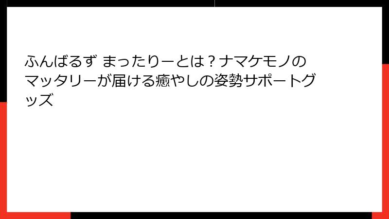 ふんばるず まったりーとは？ナマケモノのマッタリーが届ける癒やしの姿勢サポートグッズ