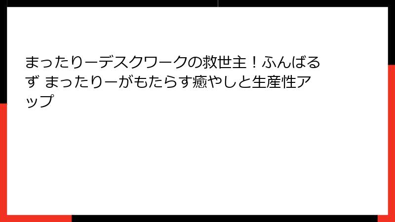 まったりーデスクワークの救世主！ふんばるず まったりーがもたらす癒やしと生産性アップ