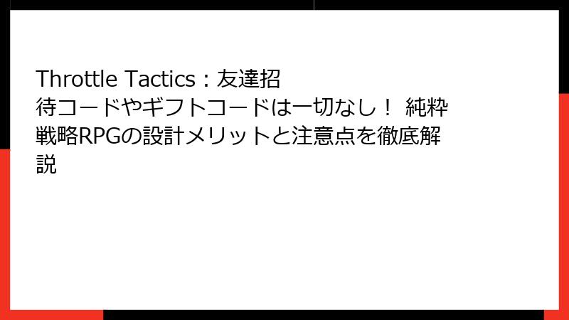Throttle Tactics:友達招待コードやギフトコードは一切なし! 純粋戦略RPGの設計メリットと注意点を徹底解説