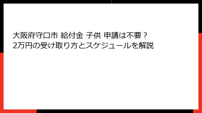 大阪府守口市 給付金 子供 申請は不要？2万円の受け取り方とスケジュールを解説