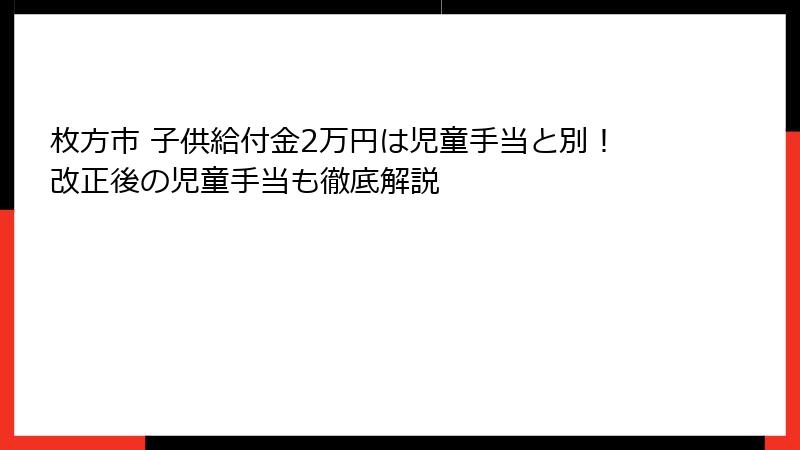 枚方市 子供給付金2万円は児童手当と別!改正後の児童手当も徹底解説