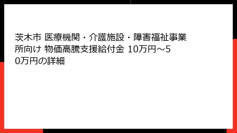 茨木市 医療機関・介護施設・障害福祉事業所向け 物価高騰支援給付金 10万円~50万円の詳細