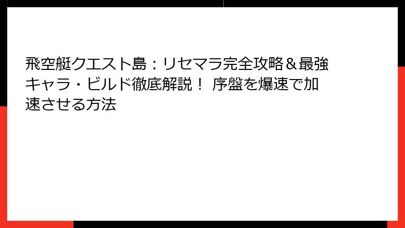 飛空艇クエスト島：リセマラ完全攻略＆最強キャラ・ビルド徹底解説！ 序盤を爆速で加速させる方法