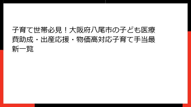 子育て世帯必見！大阪府八尾市の子ども医療費助成・出産応援・物価高対応子育て手当最新一覧
