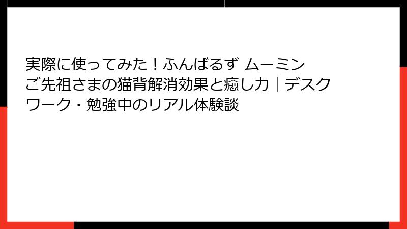 実際に使ってみた！ふんばるず ムーミン ご先祖さまの猫背解消効果と癒し力｜デスクワーク・勉強中のリアル体験談
