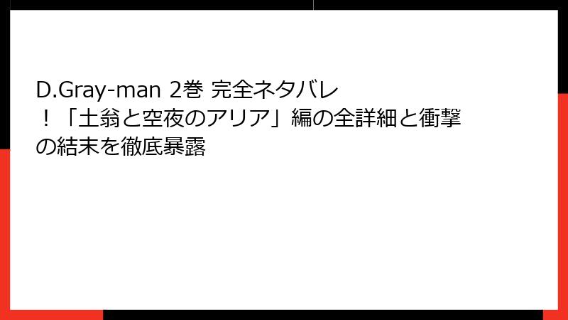 D.Gray-man 2巻 完全ネタバレ！「土翁と空夜のアリア」編の全詳細と衝撃の結末を徹底暴露