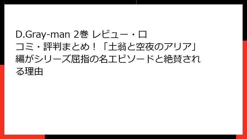 D.Gray-man 2巻 レビュー・口コミ・評判まとめ！「土翁と空夜のアリア」編がシリーズ屈指の名エピソードと絶賛される理由