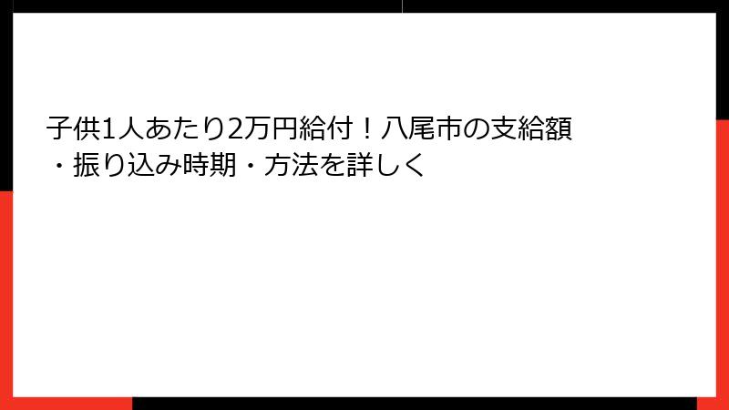 子供1人あたり2万円給付!八尾市の支給額・振り込み時期・方法を詳しく