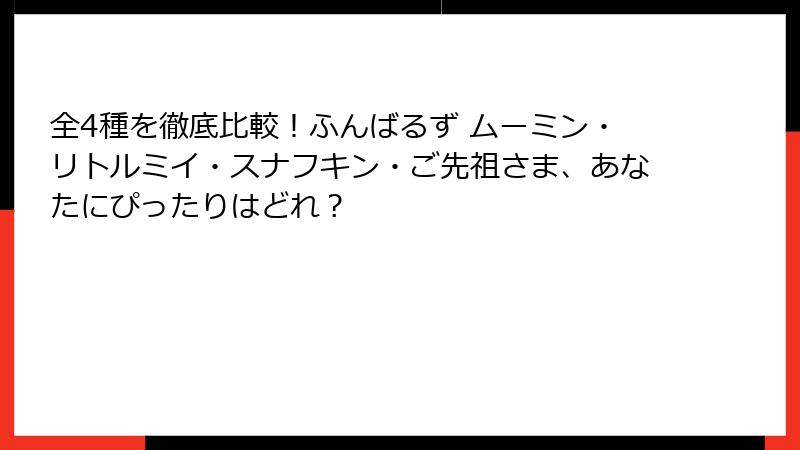 全4種を徹底比較！ふんばるず ムーミン・リトルミイ・スナフキン・ご先祖さま、あなたにぴったりはどれ？