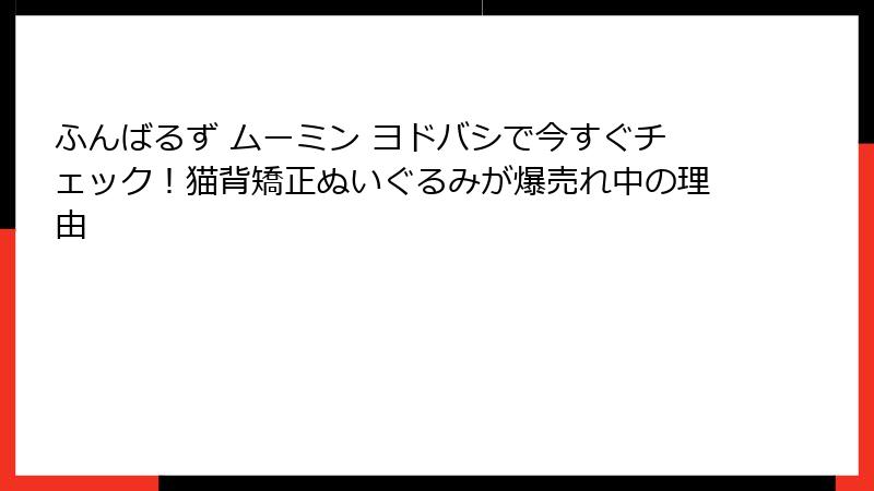 ふんばるず ムーミン ヨドバシで今すぐチェック！猫背矯正ぬいぐるみが爆売れ中の理由