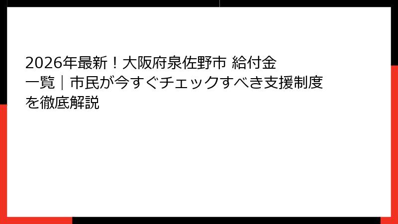 2026年最新！大阪府泉佐野市 給付金 一覧｜市民が今すぐチェックすべき支援制度を徹底解説