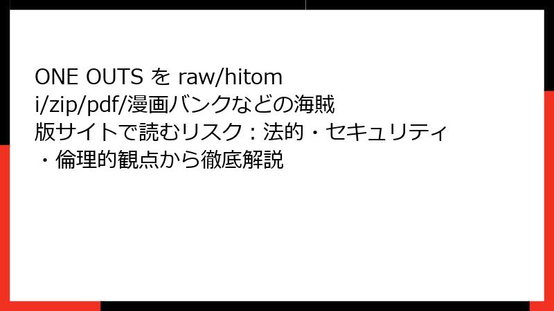 ONE OUTS を raw/hitomi/zip/pdf/漫画バンクなどの海賊版サイトで読むリスク：法的・セキュリティ・倫理的観点から徹底解説