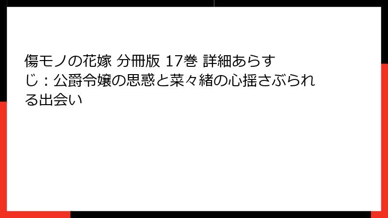 傷モノの花嫁 分冊版 17巻 詳細あらすじ：公爵令嬢の思惑と菜々緒の心揺さぶられる出会い