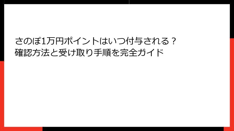 さのぽ1万円ポイントはいつ付与される？ 確認方法と受け取り手順を完全ガイド