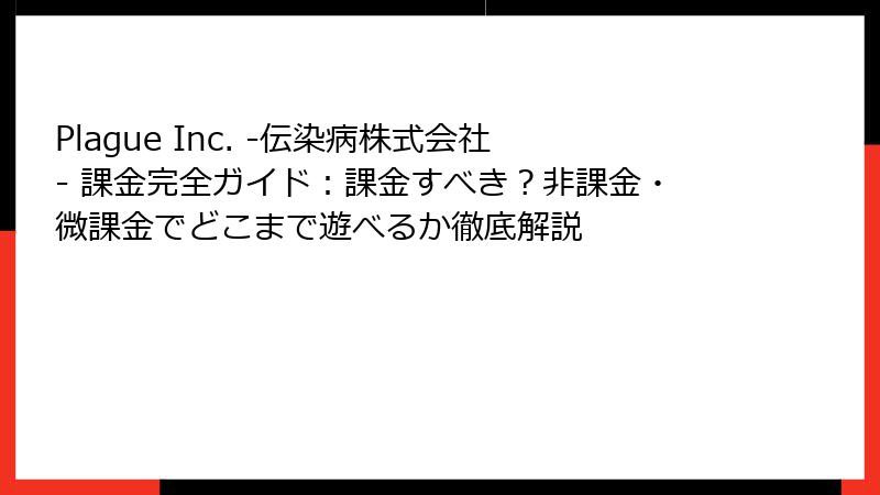 Plague Inc. -伝染病株式会社- 課金完全ガイド：課金すべき？非課金・微課金でどこまで遊べるか徹底解説