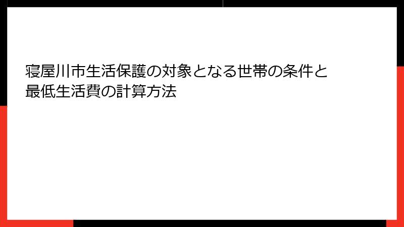 寝屋川市生活保護の対象となる世帯の条件と最低生活費の計算方法