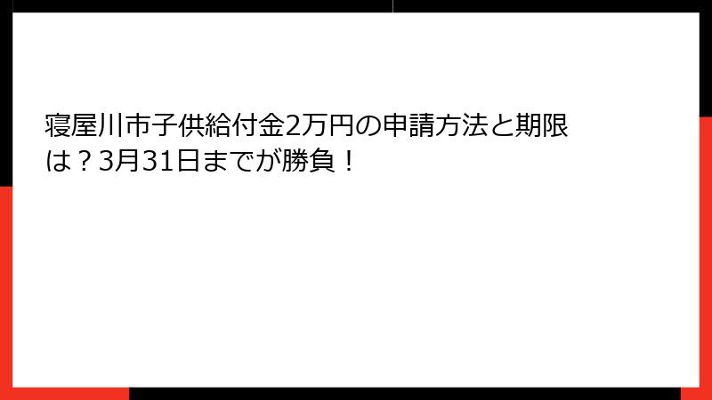 寝屋川市子供給付金2万円の申請方法と期限は？3月31日までが勝負！