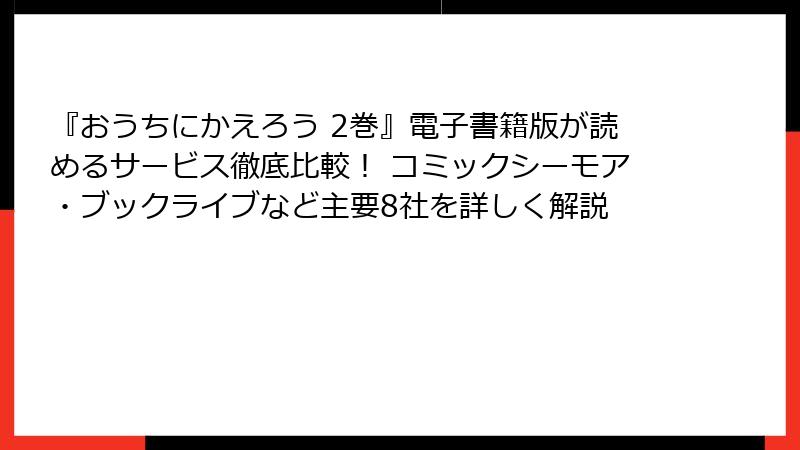 『おうちにかえろう 2巻』電子書籍版が読めるサービス徹底比較！ コミックシーモア・ブックライブなど主要8社を詳しく解説