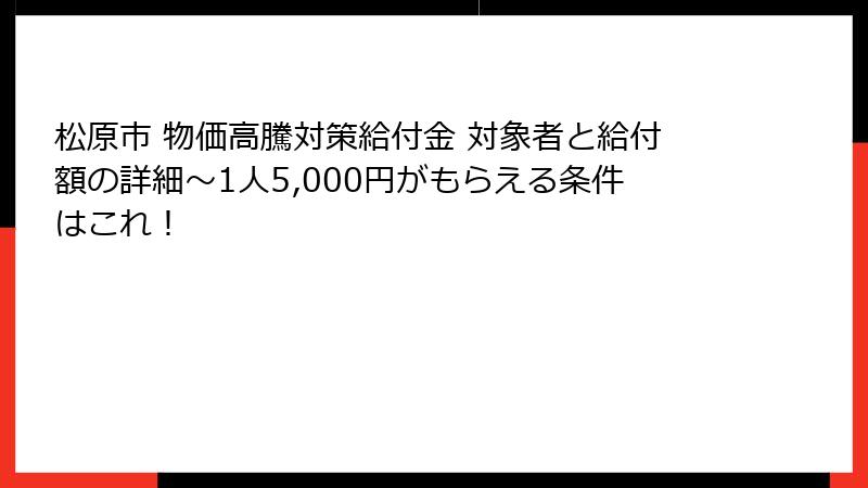 松原市 物価高騰対策給付金 対象者と給付額の詳細～1人5,000円がもらえる条件はこれ！