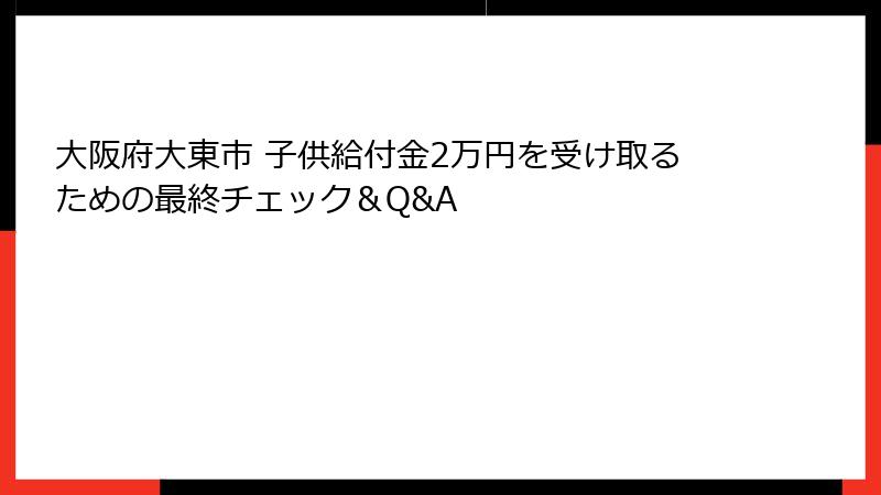 大阪府大東市 子供給付金2万円を受け取るための最終チェック＆Q&A