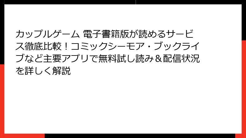 カップルゲーム 電子書籍版が読めるサービス徹底比較！コミックシーモア・ブックライブなど主要アプリで無料試し読み＆配信状況を詳しく解説