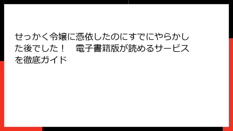 せっかく令嬢に憑依したのにすでにやらかした後でした！　電子書籍版が読めるサービスを徹底ガイド