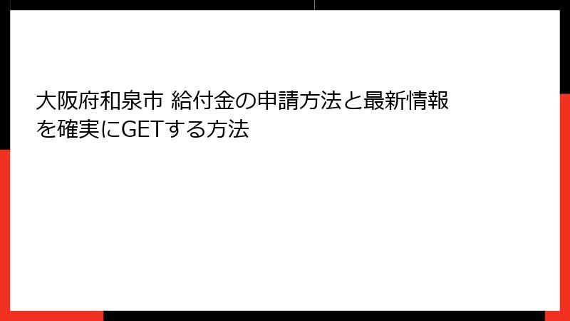 大阪府和泉市 給付金の申請方法と最新情報を確実にGETする方法