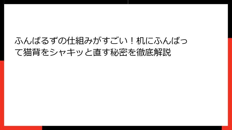 ふんばるずの仕組みがすごい！机にふんばって猫背をシャキッと直す秘密を徹底解説