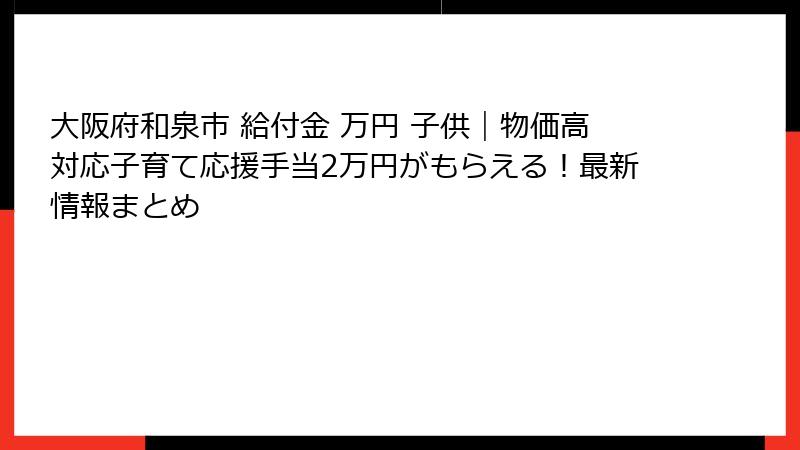 大阪府和泉市 給付金 万円 子供｜物価高対応子育て応援手当2万円がもらえる！最新情報まとめ