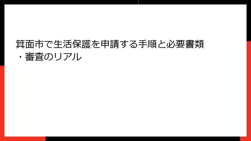 箕面市で生活保護を申請する手順と必要書類・審査のリアル