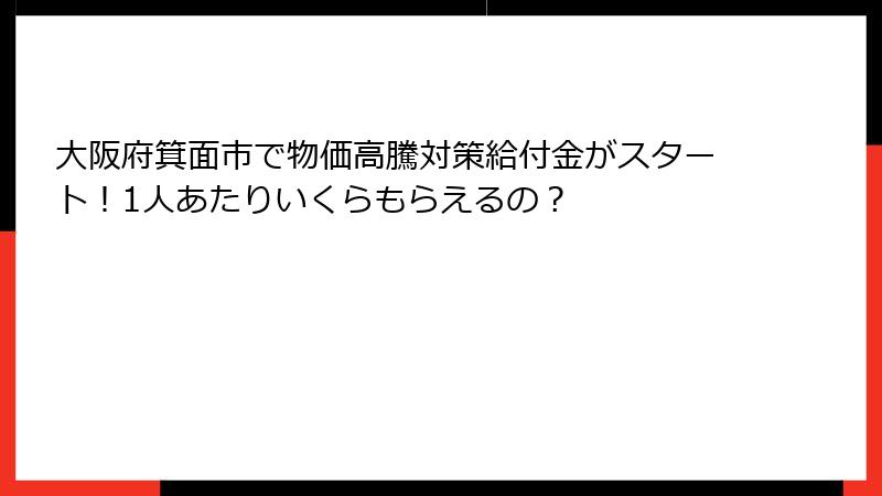 大阪府箕面市で物価高騰対策給付金がスタート!1人あたりいくらもらえるの?
