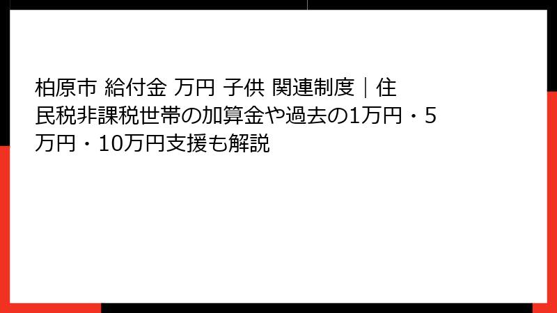 柏原市 給付金 万円 子供 関連制度｜住民税非課税世帯の加算金や過去の1万円・5万円・10万円支援も解説