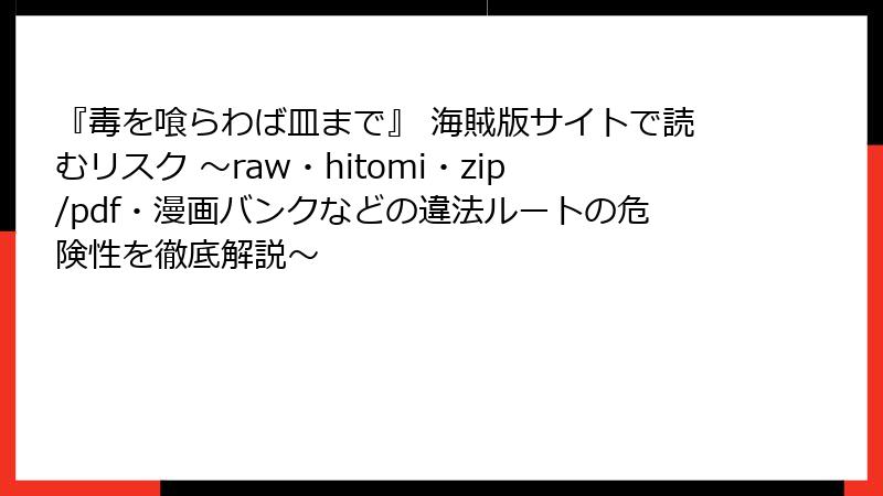『毒を喰らわば皿まで』 海賊版サイトで読むリスク ~raw・hitomi・zip/pdf・漫画バンクなどの違法ルートの危険性を徹底解説~