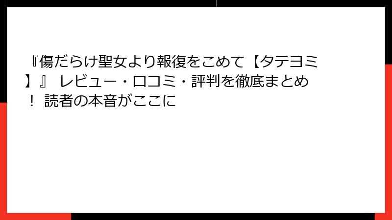 『傷だらけ聖女より報復をこめて【タテヨミ】』 レビュー・口コミ・評判を徹底まとめ！ 読者の本音がここに