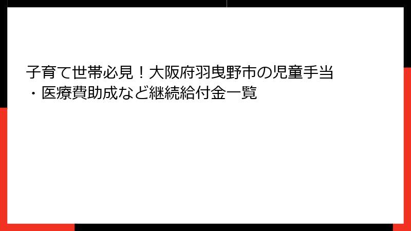 子育て世帯必見!大阪府羽曳野市の児童手当・医療費助成など継続給付金一覧