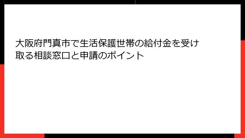 大阪府門真市で生活保護世帯の給付金を受け取る相談窓口と申請のポイント