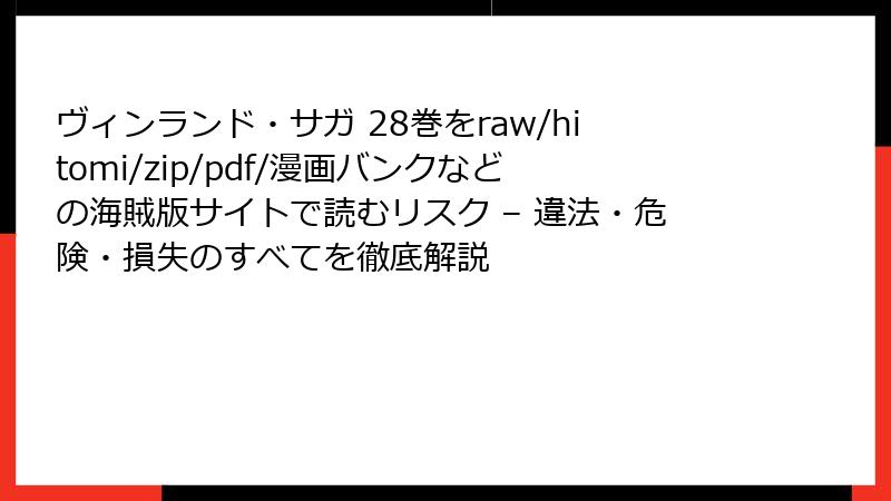 ヴィンランド・サガ 28巻をraw/hitomi/zip/pdf/漫画バンクなどの海賊版サイトで読むリスク – 違法・危険・損失のすべてを徹底解説