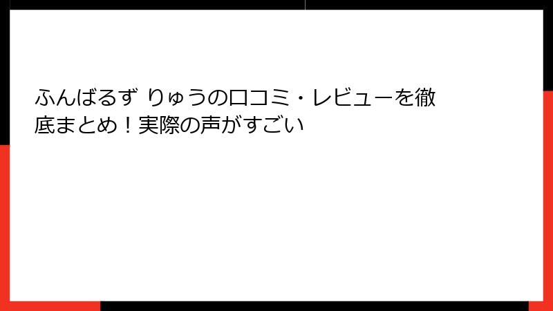 ふんばるず りゅうの口コミ・レビューを徹底まとめ！実際の声がすごい