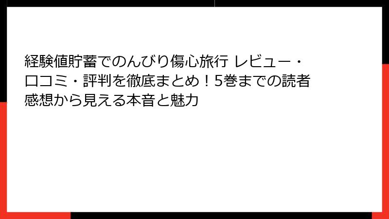 経験値貯蓄でのんびり傷心旅行 レビュー・口コミ・評判を徹底まとめ！5巻までの読者感想から見える本音と魅力