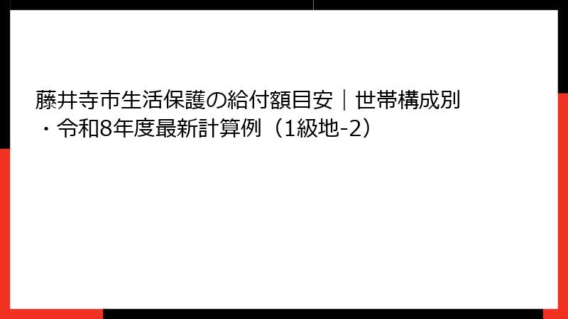 藤井寺市生活保護の給付額目安｜世帯構成別・令和8年度最新計算例（1級地-2）