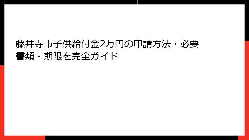 藤井寺市子供給付金2万円の申請方法・必要書類・期限を完全ガイド