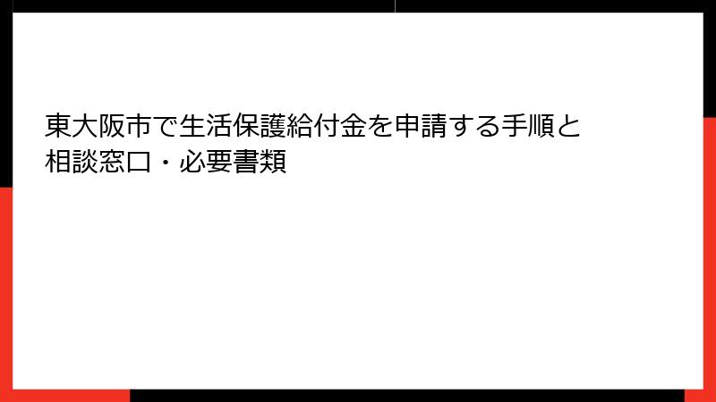 東大阪市で生活保護給付金を申請する手順と相談窓口・必要書類