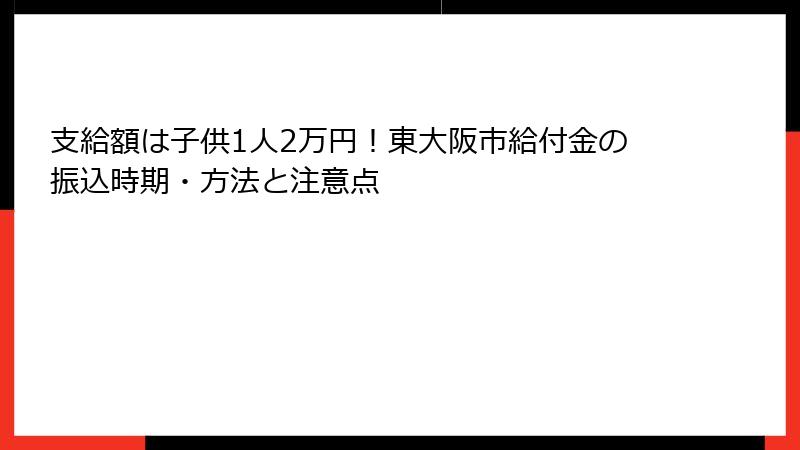 支給額は子供1人2万円!東大阪市給付金の振込時期・方法と注意点