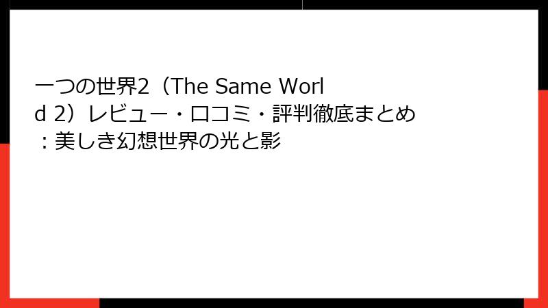 一つの世界2（The Same World 2）レビュー・口コミ・評判徹底まとめ：美しき幻想世界の光と影